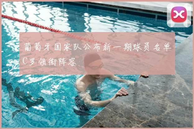 葡萄牙国家队公布新一期球员名单C罗领衔阵容