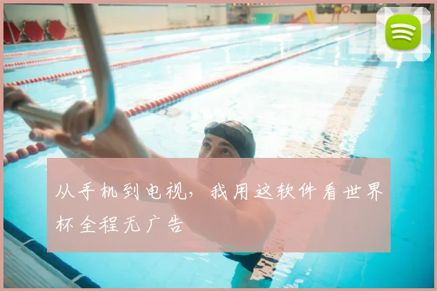 从手机到电视，我用这软件看世界杯全程无广告