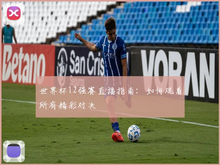 世界杯12强赛直播指南：如何观看所有精彩对决