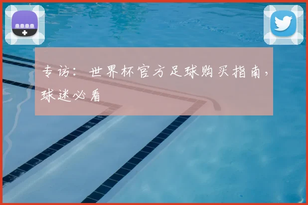 专访：世界杯官方足球购买指南，球迷必看